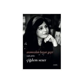 Bütün Şiirler - Çiğdem Sezer Aramızdan Hayat Geçti