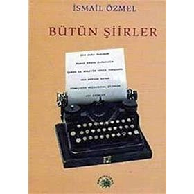 BÜTÜN ŞİİRLER - İSMAİL ÖZMEL
