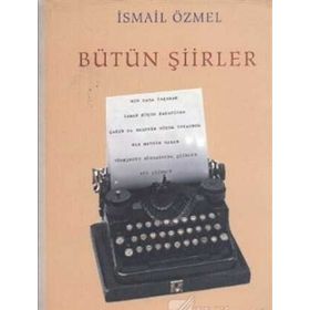 BÜTÜN ŞİİRLER - İSMAİL ÖZMEL