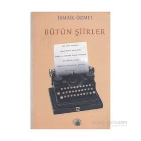 BÜTÜN ŞİİRLER - İSMAİL ÖZMEL