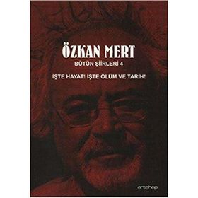 BÜTÜN ŞİİRLERİ 4 İŞTE HAYAT! İŞTE ÖLÜM VE TARIH! - ÖZKAN MERT
