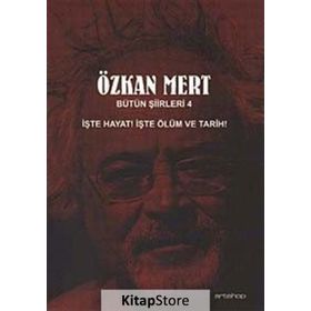 BÜTÜN ŞİİRLERİ 4 İŞTE HAYAT! İŞTE ÖLÜM VE TARIH! - ÖZKAN MERT