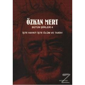 BÜTÜN ŞİİRLERİ 4 İŞTE HAYAT! İŞTE ÖLÜM VE TARIH! - ÖZKAN MERT