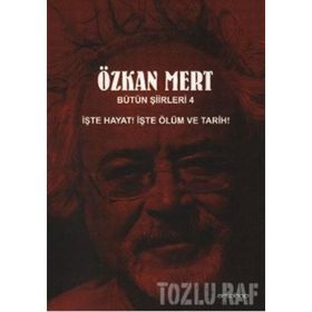 BÜTÜN ŞİİRLERİ 4 İŞTE HAYAT! İŞTE ÖLÜM VE TARIH! - ÖZKAN MERT