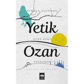 BÜTÜN ŞİİRLERİ ATMACA UÇURUMU, ÜLKÜ BAĞI, YÜCELMEK - YETIK OZAN