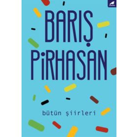 Bütün Şiirleri: Barış Pirhasan - Barış Pirhasan