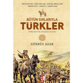 BÜTÜN SIRLARIYLA TÜRKLER TÜRK KÜLTÜR SÖZLÜĞÜ İLAVELİ - GÜRBÜZ AZAK