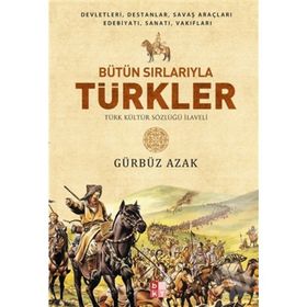 BÜTÜN SIRLARIYLA TÜRKLER TÜRK KÜLTÜR SÖZLÜĞÜ İLAVELİ - GÜRBÜZ AZAK