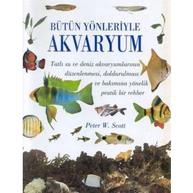 Bütün Yönleriyle Akvaryum - Peter W. Scott