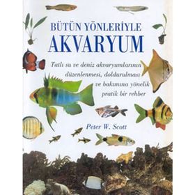 Bütün Yönleriyle Akvaryum - Peter W. Scott