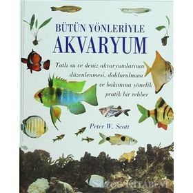 Bütün Yönleriyle Akvaryum - Peter W. Scott