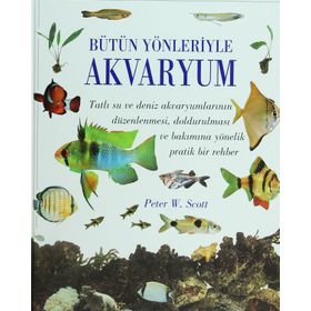 Bütün Yönleriyle Akvaryum - Peter W. Scott