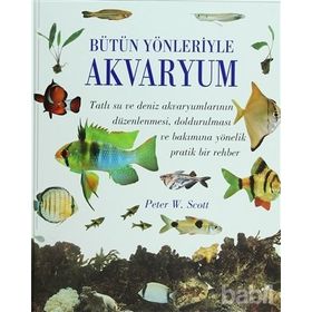 Bütün Yönleriyle Akvaryum - Peter W. Scott
