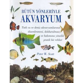Bütün Yönleriyle Akvaryum - Peter W. Scott