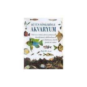 Bütün Yönleriyle Akvaryum - Peter W. Scott