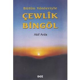 BÜTÜN YÖNLERİYLE ÇEWLÎK BİNGÖL - AKIF ARDA