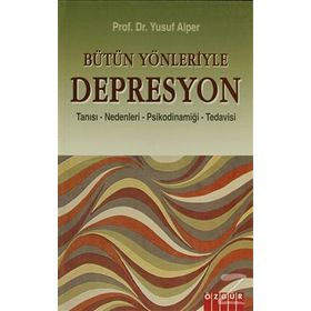 BÜTÜN YÖNLERİYLE DEPRESYON TANISI - NEDENLERI - PSİKODİNAMİĞİ - TEDAVISI - YUSUF ALPER