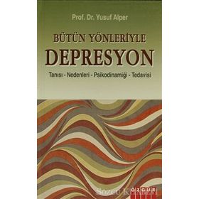BÜTÜN YÖNLERİYLE DEPRESYON TANISI - NEDENLERI - PSİKODİNAMİĞİ - TEDAVISI - YUSUF ALPER