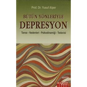BÜTÜN YÖNLERİYLE DEPRESYON TANISI - NEDENLERI - PSİKODİNAMİĞİ - TEDAVISI - YUSUF ALPER