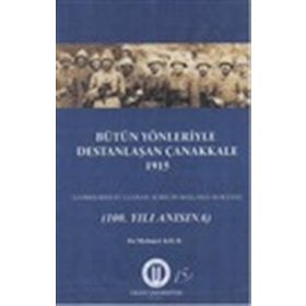 Bütün Yönleriyle Destanlaşan Çanakkale 1915 - Mehmet Kılıç