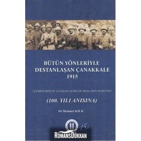 Bütün Yönleriyle Destanlaşan Çanakkale 1915 - Mehmet Kılıç