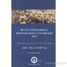 Bütün Yönleriyle Destanlaşan Çanakkale 1915 - Mehmet Kılıç