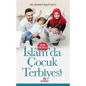 Bütün Yönleriyle İslam’da Çocuk Terbiyesi - Mehmet Reşat Şavlı