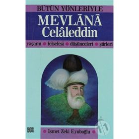 BÜTÜN YÖNLERIYLE MEVLANA CELALEDDIN YAŞAMI - FELSEFESI - DÜŞÜNCELERI - ŞIIRLERI - İSMET ZEKI EYÜBOĞLU