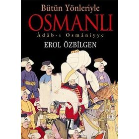 BÜTÜN YÖNLERİYLE OSMANLI ADAB-I OSMÂNIYYE - EROL ÖZBİLGEN