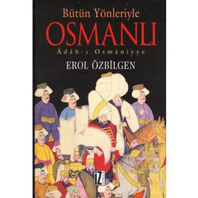 BÜTÜN YÖNLERİYLE OSMANLI ADAB-I OSMÂNIYYE - EROL ÖZBİLGEN