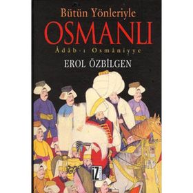 BÜTÜN YÖNLERİYLE OSMANLI ADAB-I OSMÂNIYYE - EROL ÖZBİLGEN