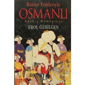 BÜTÜN YÖNLERİYLE OSMANLI ADAB-I OSMÂNIYYE - EROL ÖZBİLGEN
