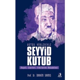 Bütün Yönleriyle Seyyid Kutub - İbrahim Sarmış