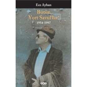 BÜTÜN YORT SAVUL'LAR! 1954-1997 TOPLU ŞİİRLER - ECE AYHAN