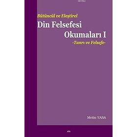 Bütüncül ve Eleştirel Din Felsefesi Okumaları 1 Tanrı ve Felsefe - Metin Yasa