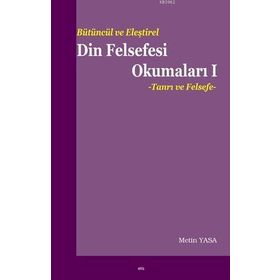 Bütüncül ve Eleştirel Din Felsefesi Okumaları 1 Tanrı ve Felsefe - Metin Yasa