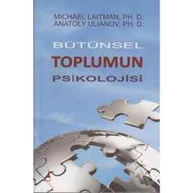BÜTÜNSEK TOPLUMUN PSIKOLOJISI - MICHAEL LAITMAN;ANATOLY ULIANOV