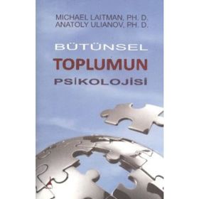 BÜTÜNSEK TOPLUMUN PSIKOLOJISI - MICHAEL LAITMAN;ANATOLY ULIANOV