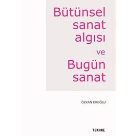 Bütünsel Sanat Algısı Ve Bugün - Özkan Eroğlu