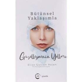 Bütünsel Yaklaşımla Güzelleşmenin Yolları Elize Gülcan Aslan