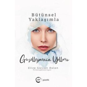 Bütünsel Yaklaşımla Güzelleşmenin Yolları Elize Gülcan Aslan