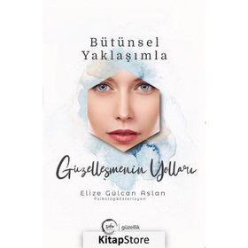 Bütünsel Yaklaşımla Güzelleşmenin Yolları Elize Gülcan Aslan