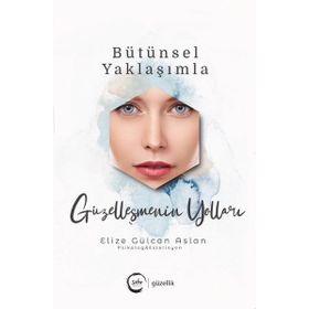 Bütünsel Yaklaşımla Güzelleşmenin Yolları Elize Gülcan Aslan