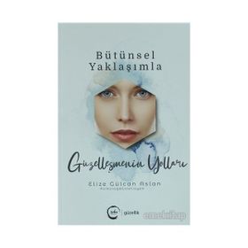 Bütünsel Yaklaşımla Güzelleşmenin Yolları Elize Gülcan Aslan