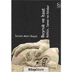 BUYRUK VE İTAAT KÜLTÜR, SANAT VE İKTİDAR - İSMAİL MERT BAŞAT