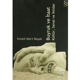 BUYRUK VE İTAAT KÜLTÜR, SANAT VE İKTİDAR - İSMAİL MERT BAŞAT