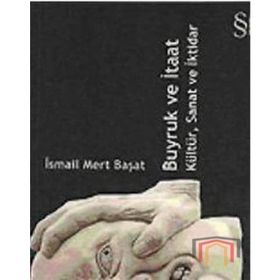 BUYRUK VE İTAAT KÜLTÜR, SANAT VE İKTİDAR - İSMAİL MERT BAŞAT