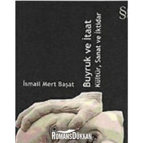 BUYRUK VE İTAAT KÜLTÜR, SANAT VE İKTİDAR - İSMAİL MERT BAŞAT