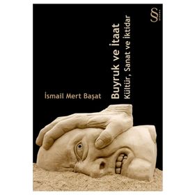 BUYRUK VE İTAAT KÜLTÜR, SANAT VE İKTİDAR - İSMAİL MERT BAŞAT