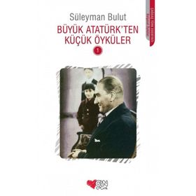 BÜYÜK ATATÜRKTEN KÜÇÜK ÖYKÜLER 1 - SÜLEYMAN BULUT